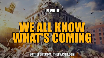 WE ALL KNOW WHAT’S COMING, AND IT’S INCREDIBLY UGLY — JIM WILLIE