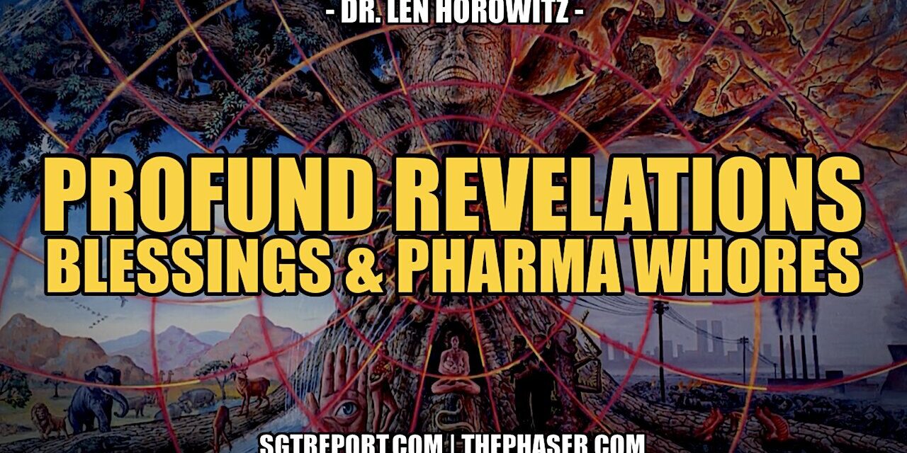 PROFOUND REVELATIONS, BLESSING & PHARMA WHORES — DR. LEN HOROWITZ