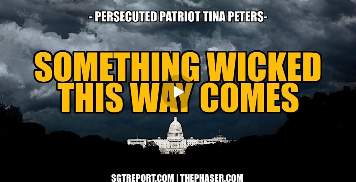 SOMETHING WICKED THIS WAY COMES — PERSECUTED PATRIOT TINA PETERS