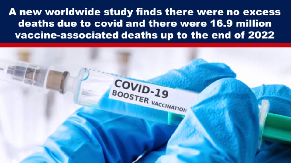 A new worldwide study finds there were no excess deaths due to covid and there were 16.9 million vaccine-associated deaths up to the end of 2022