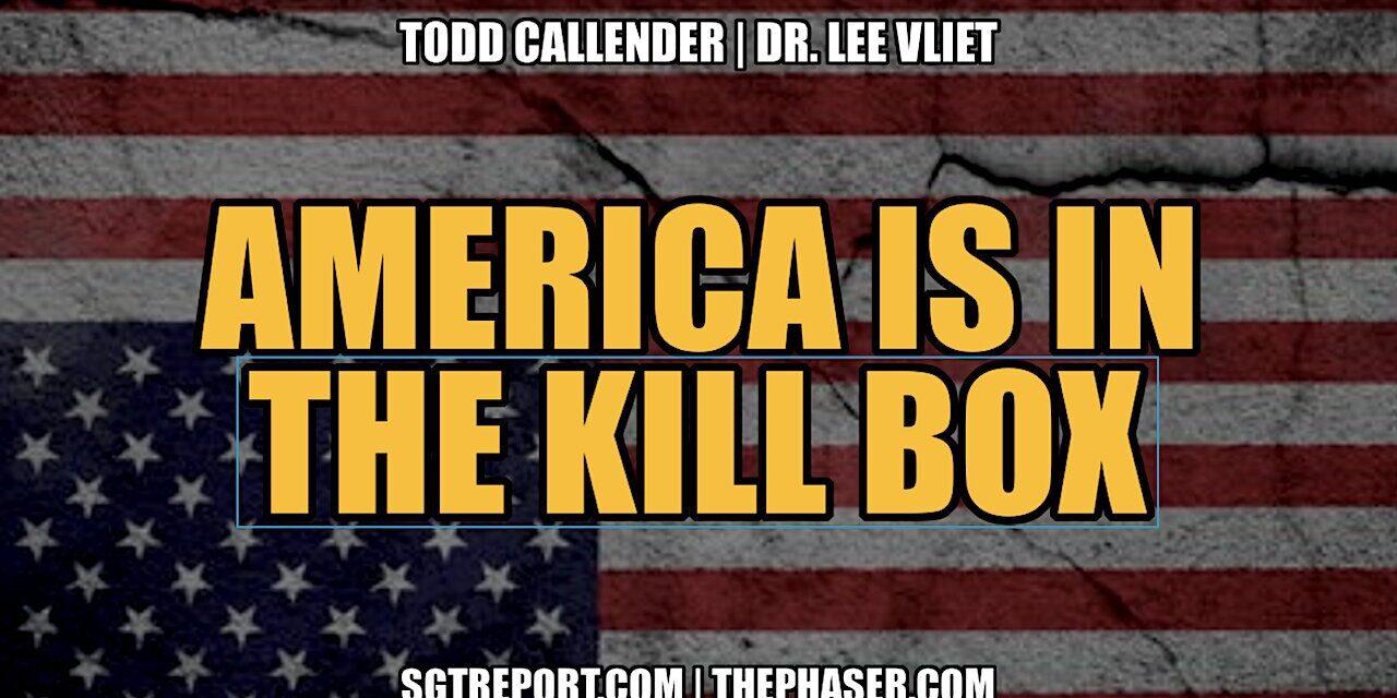 AMERICA IS IN THE KILL BOX — Todd Callender & Dr. Lee Vliet