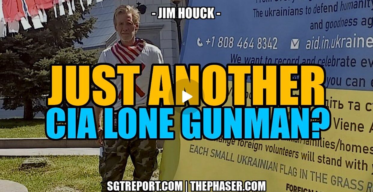 JUST ANOTHER [CIA] LONE GUNMAN? — JIM HOUCK