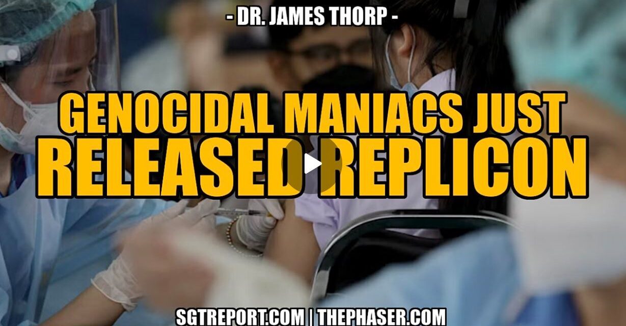 GENOCIDAL MANIACS HAVE RELEASED REPLICON — Dr. James Thorp