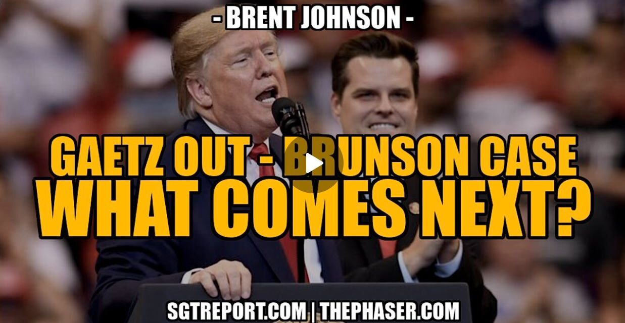 GAETZ OUT, BRUNSON CASE & TREASON, WHAT COMES NEXT?