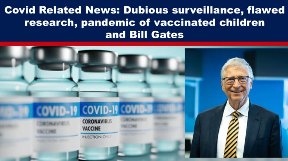 Covid Related News: Dubious surveillance, flawed research, pandemic of vaccinated children and Bill Gates