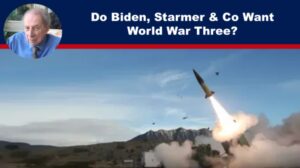 Do Biden, Starmer & Co Want World War Three?