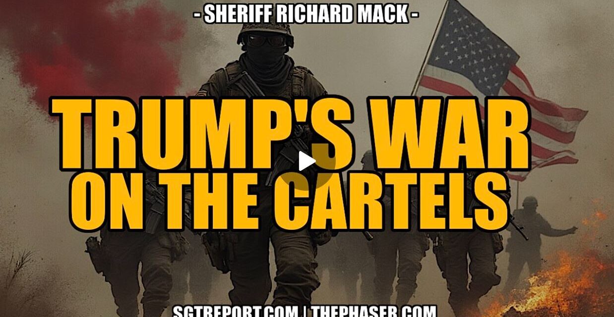 TRUMP’S DECLARATION OF WAR ON THE CARTELS & MORE — Sheriff Richard Mack