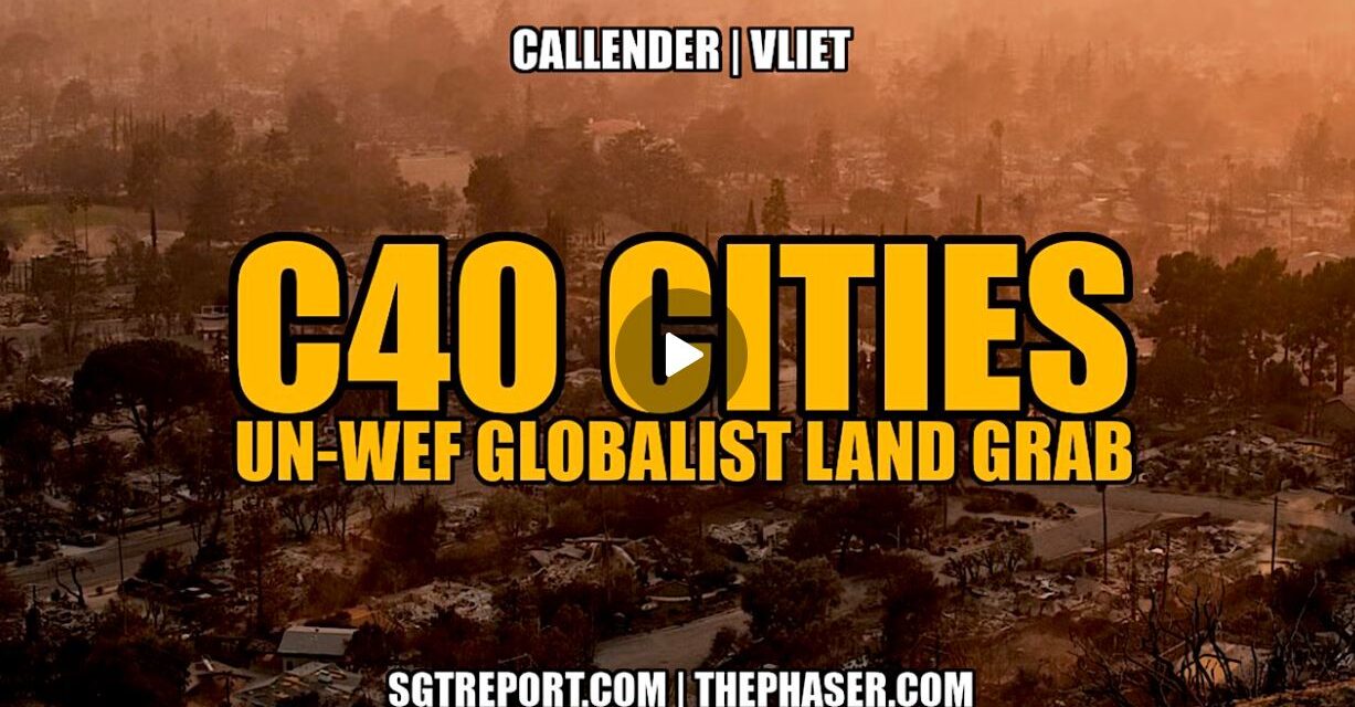 C40 CITIES: UN-WEF GLOBALIST LAND GRAB — Callender | Vliet