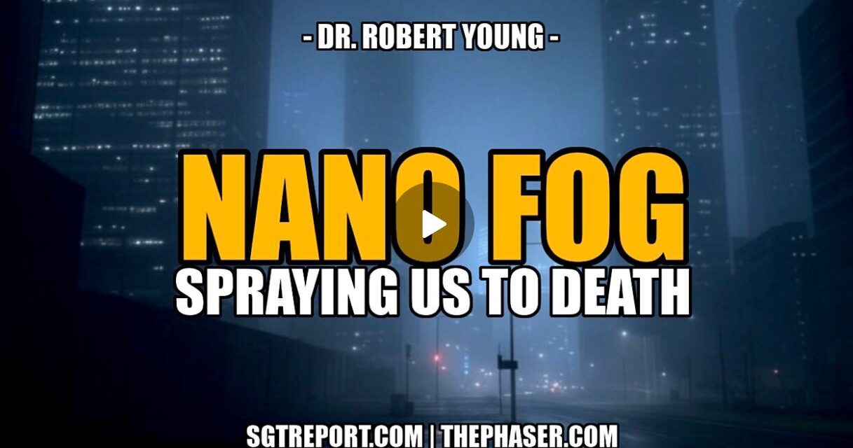 NANO FOG ANALYSIS: SPRAYING US TO DEATH — Dr. Robert young