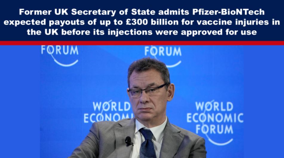 Former UK Secretary of State admits Pfizer-BioNTech expected payouts of up to £300 billion for vaccine injuries in the UK before its injections were approved for use