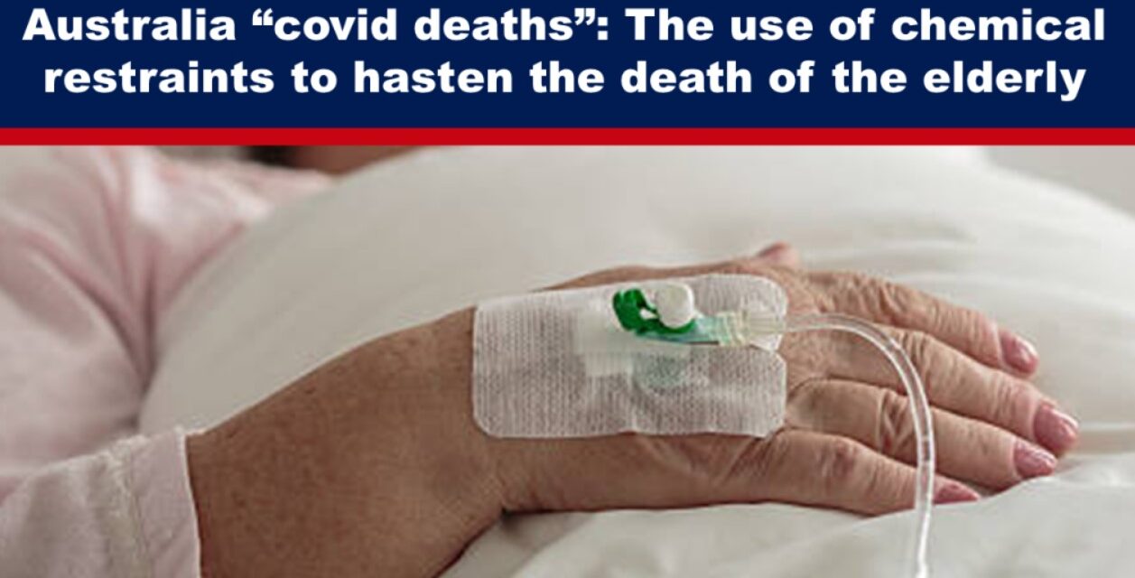 Australia “covid deaths”: The use of chemical restraints to hasten the death of the elderly