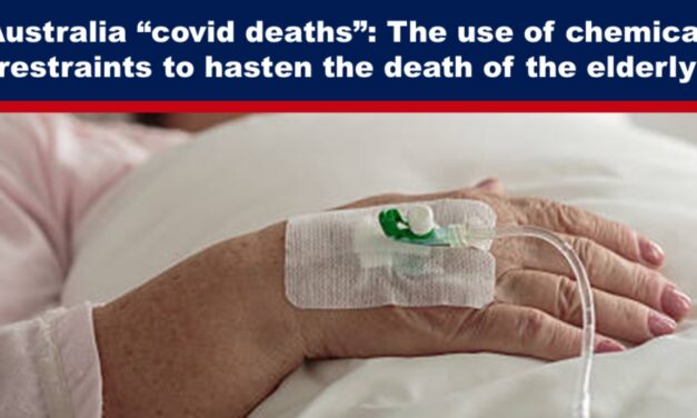 Australia “covid deaths”: The use of chemical restraints to hasten the death of the elderly