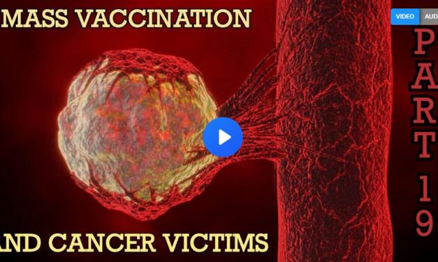 Mass Vaccination and CANCER VICTIMS – Part 19