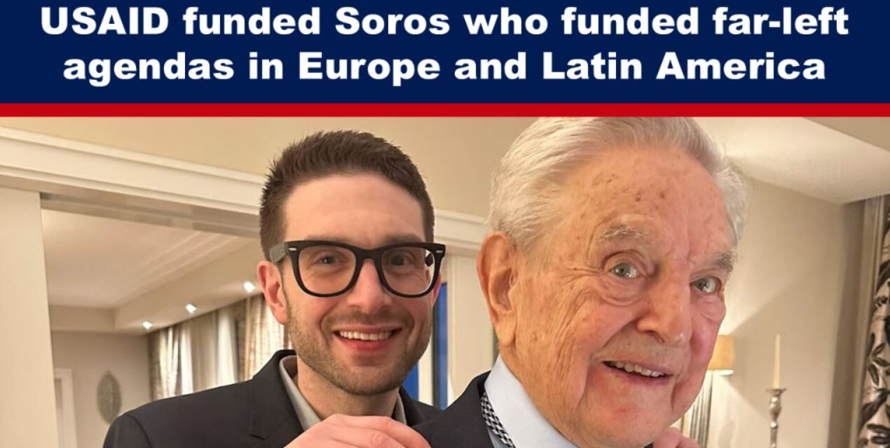 USAID funded Soros who funded far-left agendas in Europe and Latin America